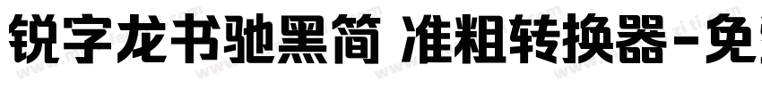 锐字龙书驰黑简 准粗转换器字体转换